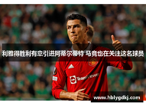 利雅得胜利有意引进阿蒂尔蒂特 马竞也在关注这名球员