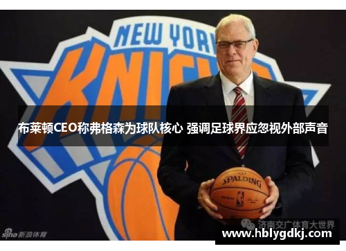 布莱顿CEO称弗格森为球队核心 强调足球界应忽视外部声音