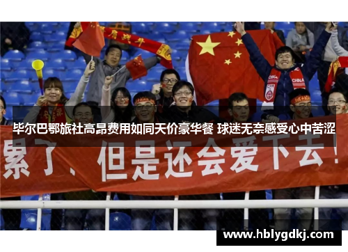 毕尔巴鄂旅社高昂费用如同天价豪华餐 球迷无奈感受心中苦涩