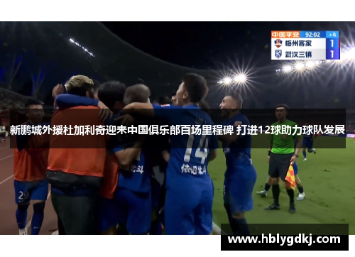 新鹏城外援杜加利奇迎来中国俱乐部百场里程碑 打进12球助力球队发展