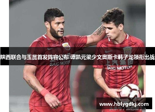 陕西联合与玉昆首发阵容公布 谭凯元梁少文奥斯卡韩子龙领衔出战